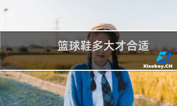 篮球鞋多大才合适图片