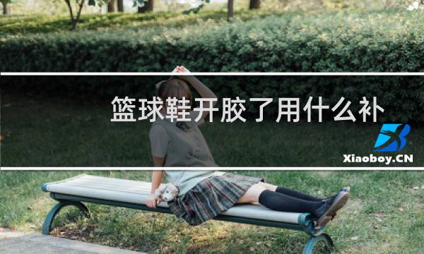 篮球鞋开胶了用什么补图片