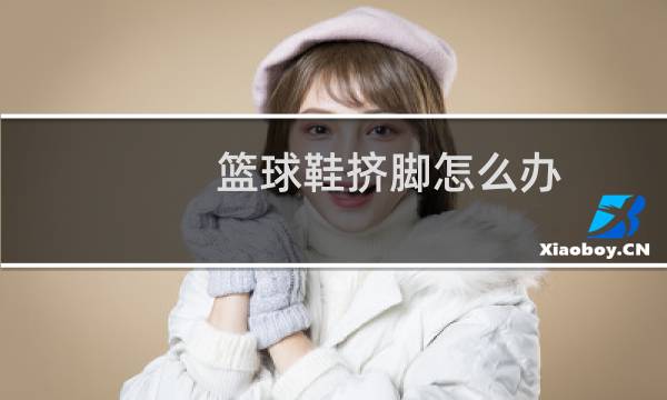 篮球鞋挤脚怎么办图片