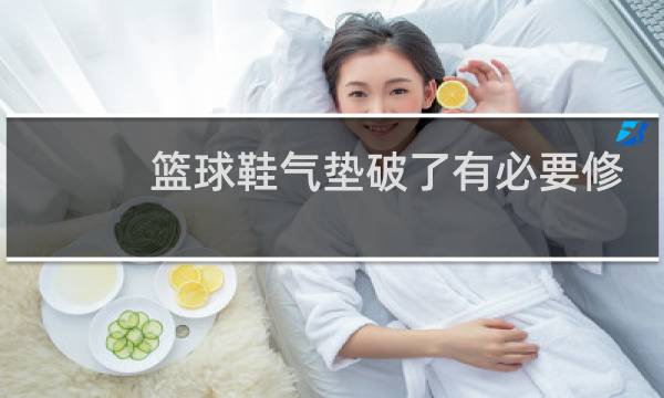 篮球鞋气垫破了有必要修么图片