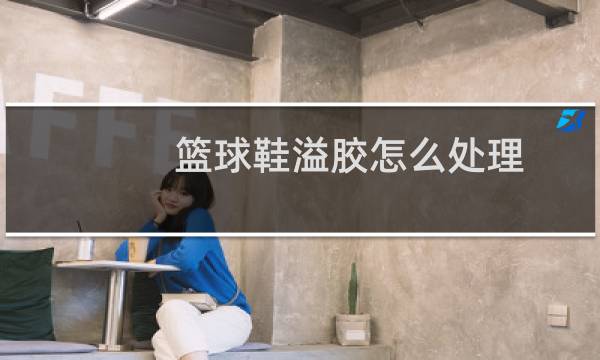 篮球鞋溢胶怎么处理图片