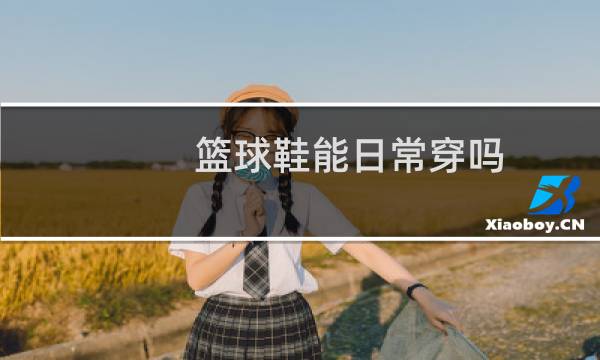 篮球鞋能日常穿吗图片