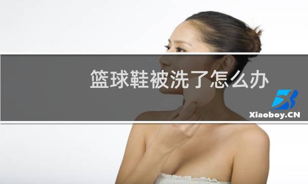 篮球鞋被洗了怎么办图片