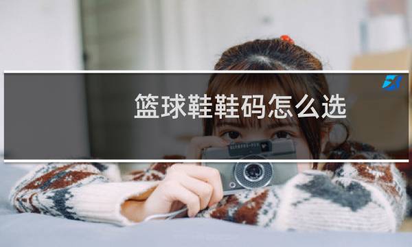篮球鞋鞋码怎么选图片