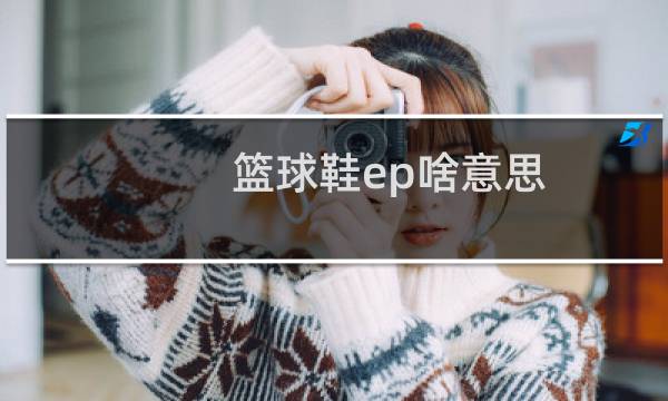 篮球鞋ep啥意思图片