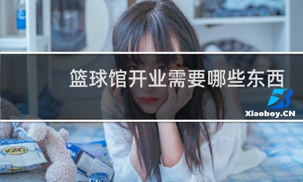 篮球馆开业需要哪些东西图片