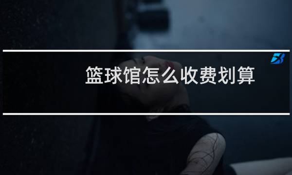 篮球馆怎么收费划算图片