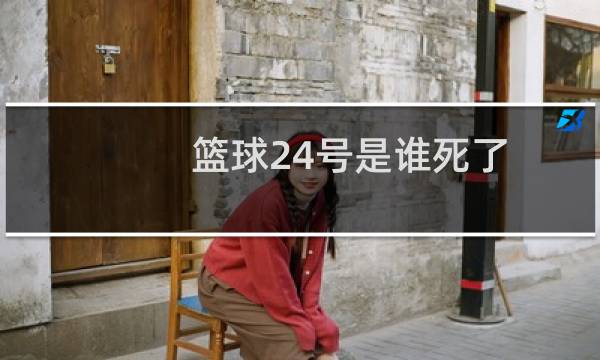篮球24号是谁死了图片