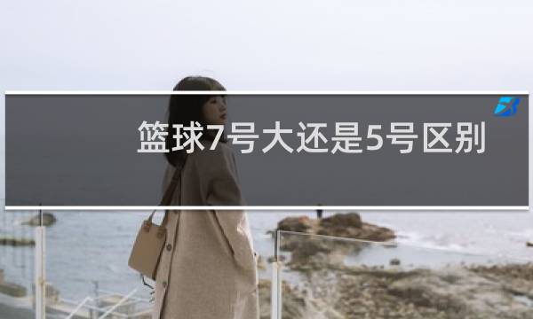 篮球7号大还是5号区别图片
