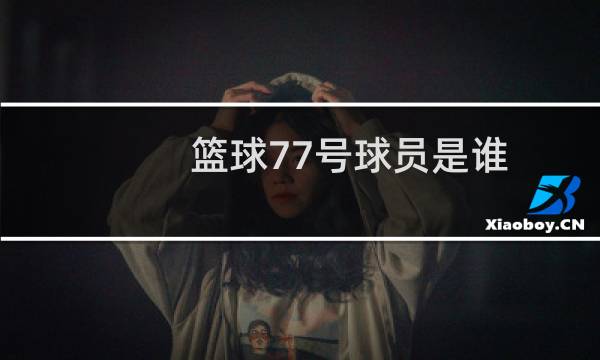 篮球77号球员是谁图片