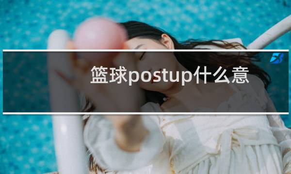 篮球postup什么意思图片