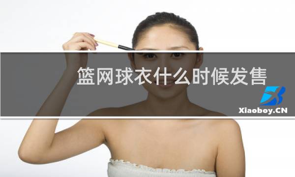 篮网球衣什么时候发售图片