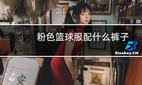 粉色篮球服配什么裤子图片