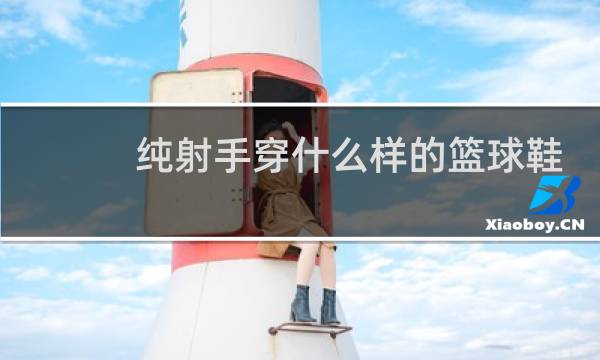 纯射手穿什么样的篮球鞋图片