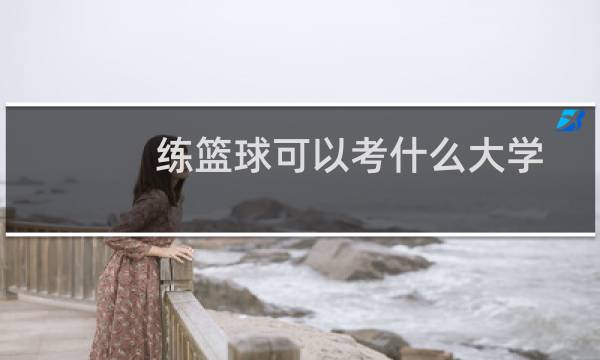 练篮球可以考什么大学图片