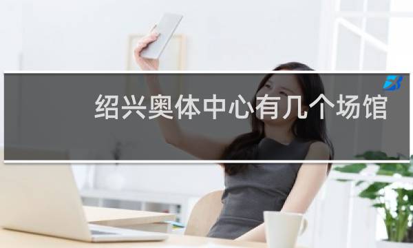 绍兴奥体中心有几个场馆图片