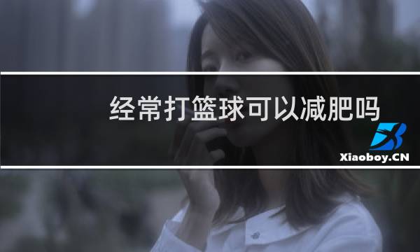 经常打篮球可以减肥吗图片