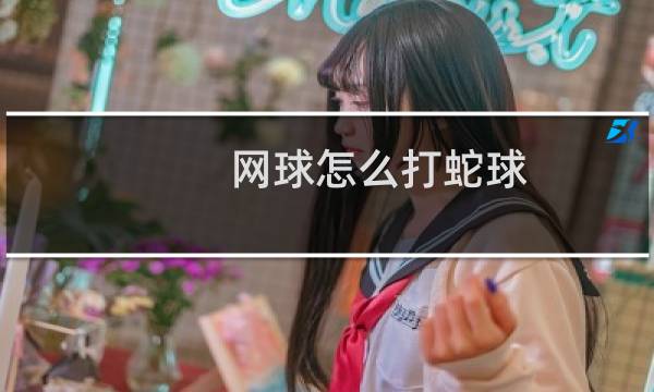 网球怎么打蛇球图片