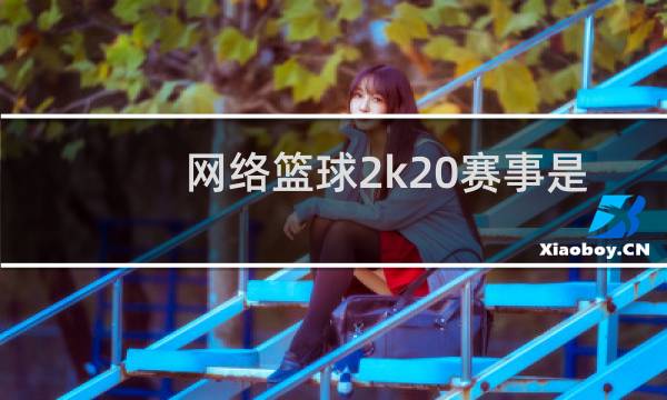 网络篮球2k20赛事是什么比赛图片