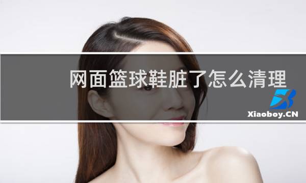 网面篮球鞋脏了怎么清理干净图片