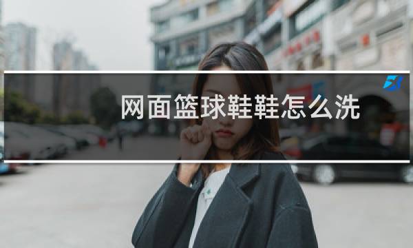 网面篮球鞋鞋怎么洗图片