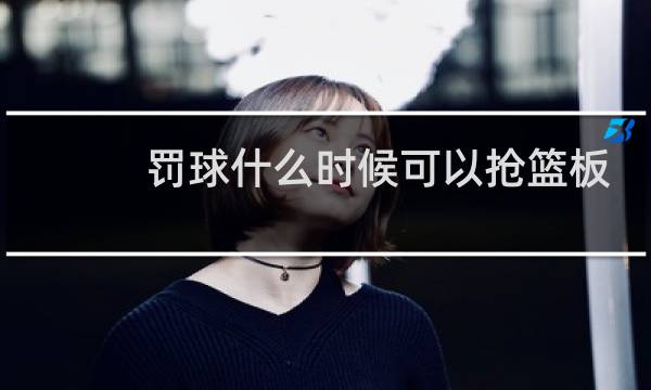 罚球什么时候可以抢篮板图片