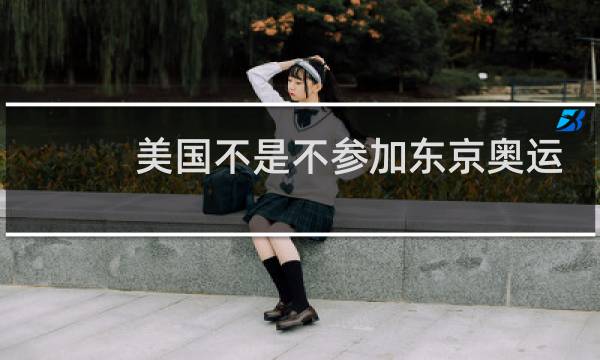 美国不是不参加东京奥运会吗图片