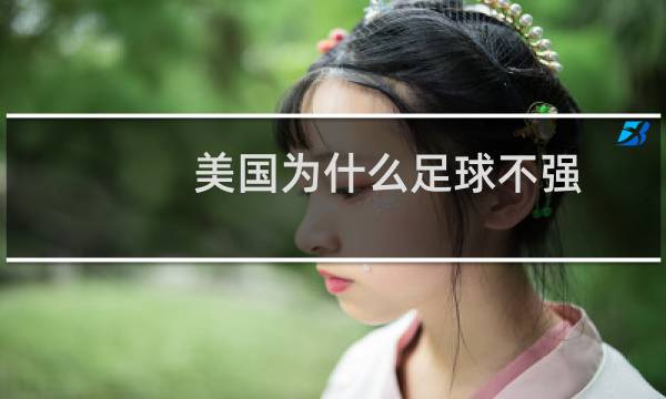 美国为什么足球不强图片