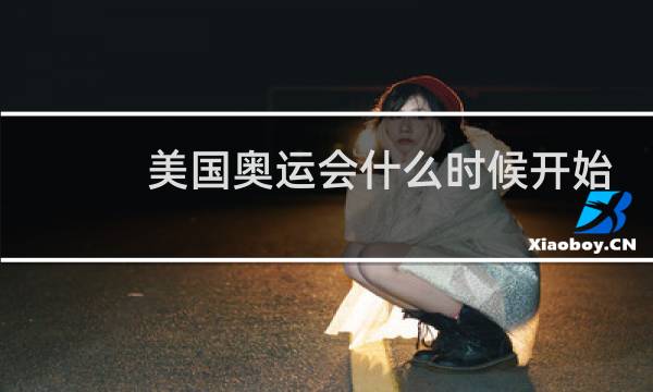 美国奥运会什么时候开始图片