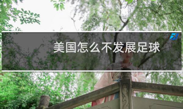 美国怎么不发展足球图片