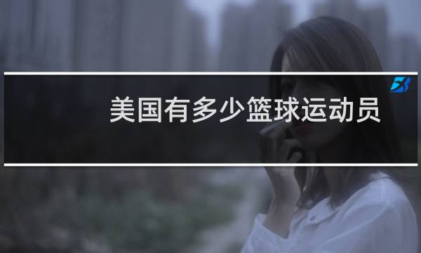 美国有多少篮球运动员图片