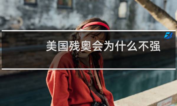 美国残奥会为什么不强图片