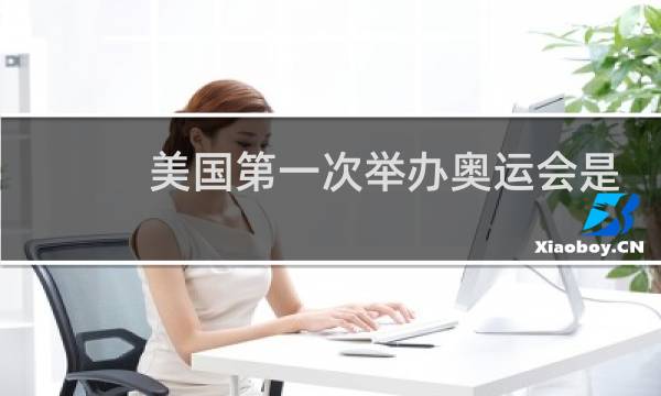 美国第一次举办奥运会是什么时候图片