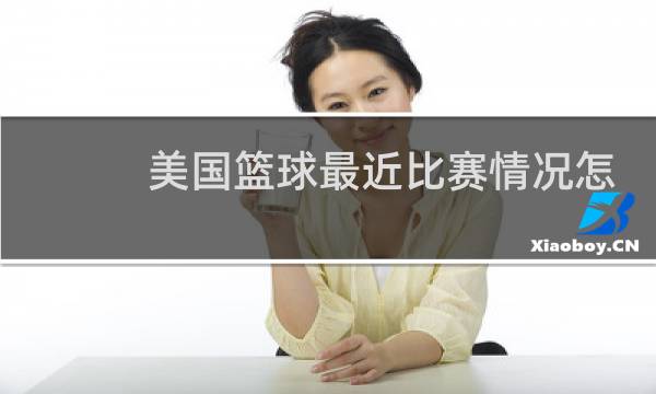 美国篮球最近比赛情况怎样图片