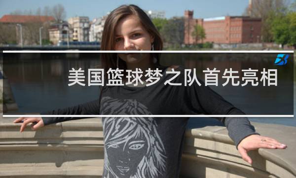 美国篮球梦之队首先亮相于哪个奥运会图片