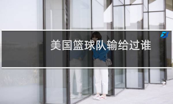 美国篮球队输给过谁图片