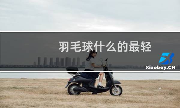 羽毛球什么的最轻图片