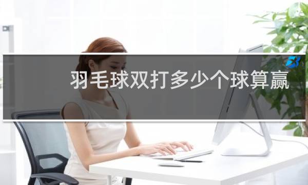 羽毛球双打多少个球算赢图片
