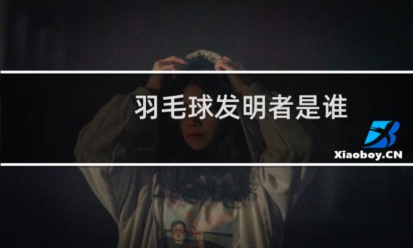 羽毛球发明者是谁图片