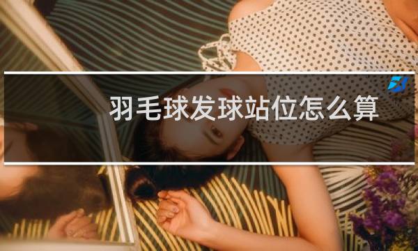 羽毛球发球站位怎么算图片