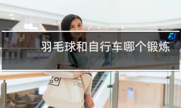 羽毛球和自行车哪个锻炼身体图片