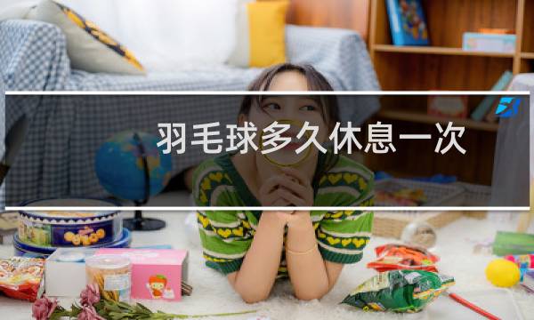 羽毛球多久休息一次图片