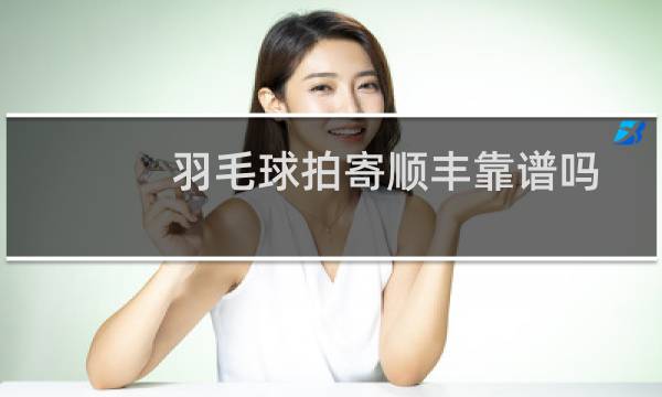 羽毛球拍寄顺丰靠谱吗图片