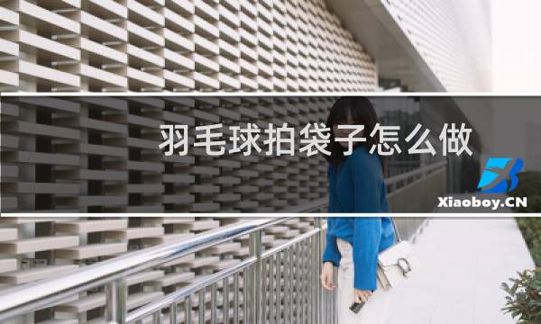 羽毛球拍袋子怎么做图片