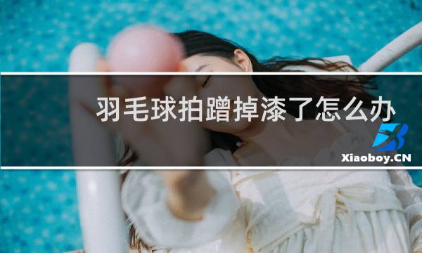 羽毛球拍蹭掉漆了怎么办图片