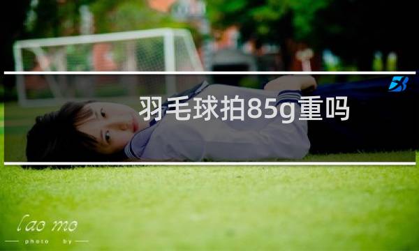 羽毛球拍85g重吗图片