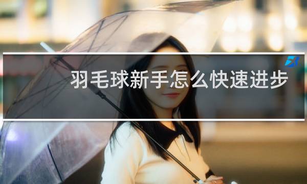 羽毛球新手怎么快速进步图片