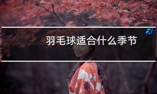 羽毛球适合什么季节图片