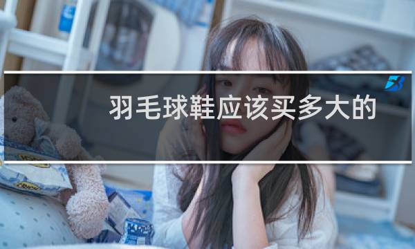羽毛球鞋应该买多大的图片