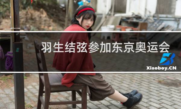 羽生结弦参加东京奥运会吗图片